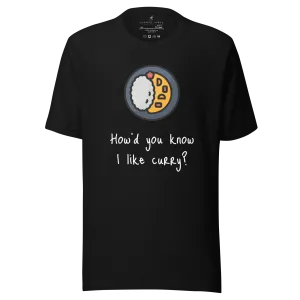How'd do you know I like curry? Unisex T-Shirt