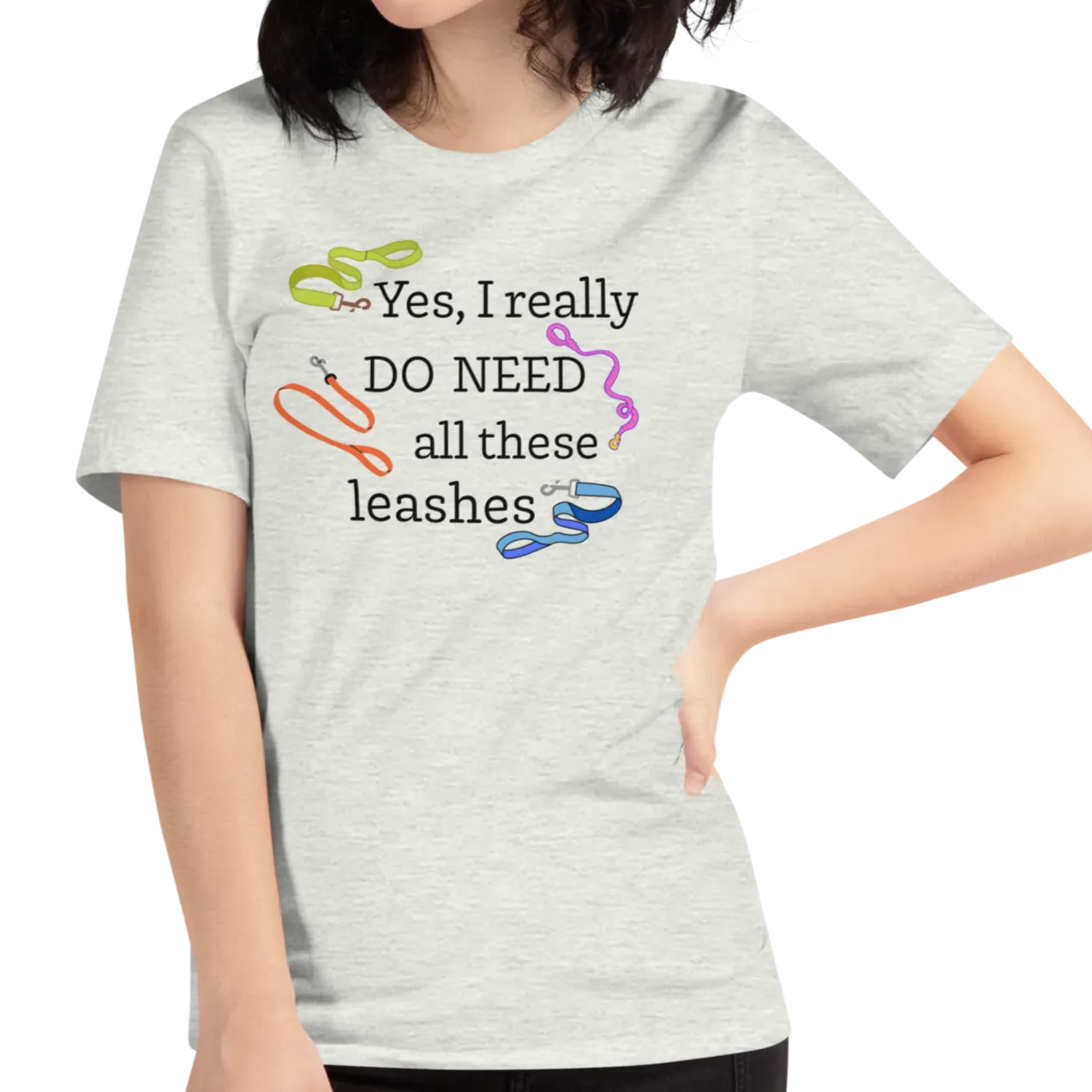 I Really Do Need All These Leashes T-Shirts - Light