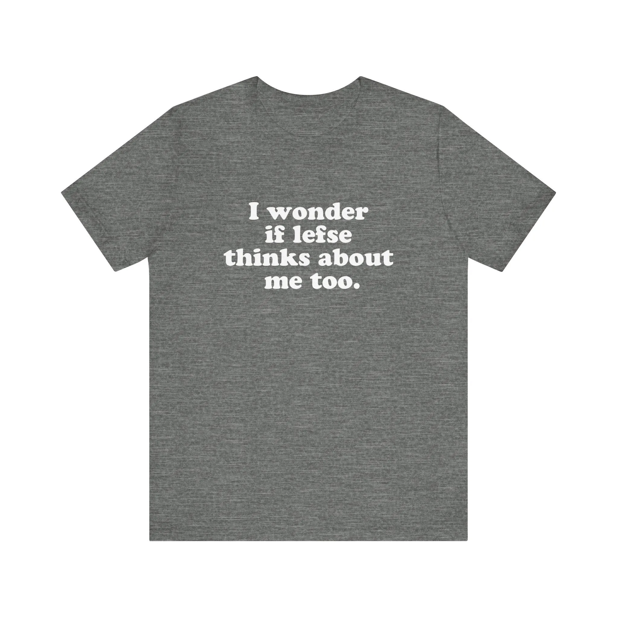 I Wonder If Lefse Thinks About Me Too Unisex T-Shirt