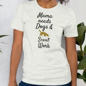 Mama Needs Dogs & Scent Work T-Shirts - Light
