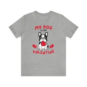 My Dog is My Valentine T-Shirt | Puppy Love Tee |  Bella Canvas 3001 Unisex |  Happy Valentine's Day Short Sleeve Tshirt