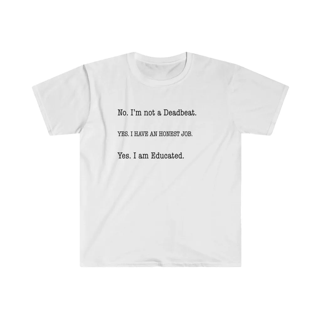 No I'm Not a Dead Beat. Yes I Have an Honest Job Shirt