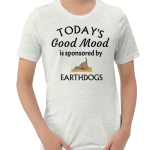 Today's Good Mood Sponsored by Earthdog T-Shirts - Light