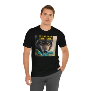 Whatever You Are, Be A Good One! Short Sleeve Tee