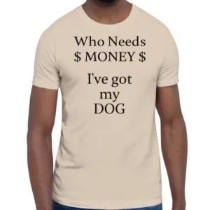 Who Needs Money, Got My Dog T-Shirts - Light