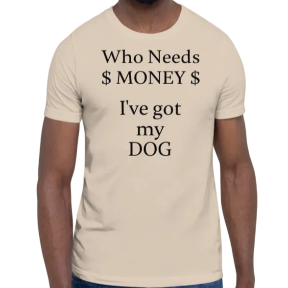 Who Needs Money, Got My Dog T-Shirts - Light
