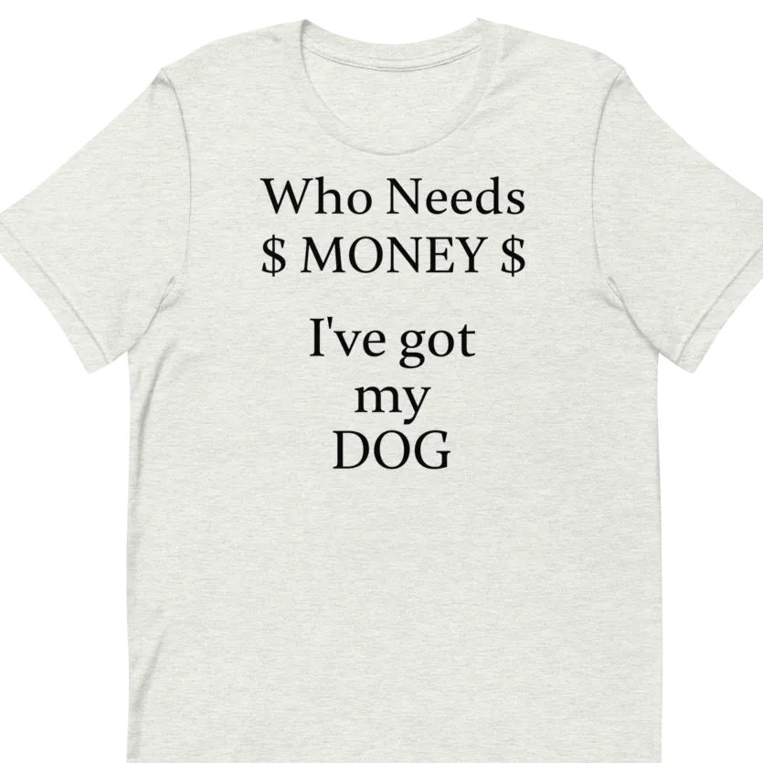 Who Needs Money, Got My Dog T-Shirts - Light